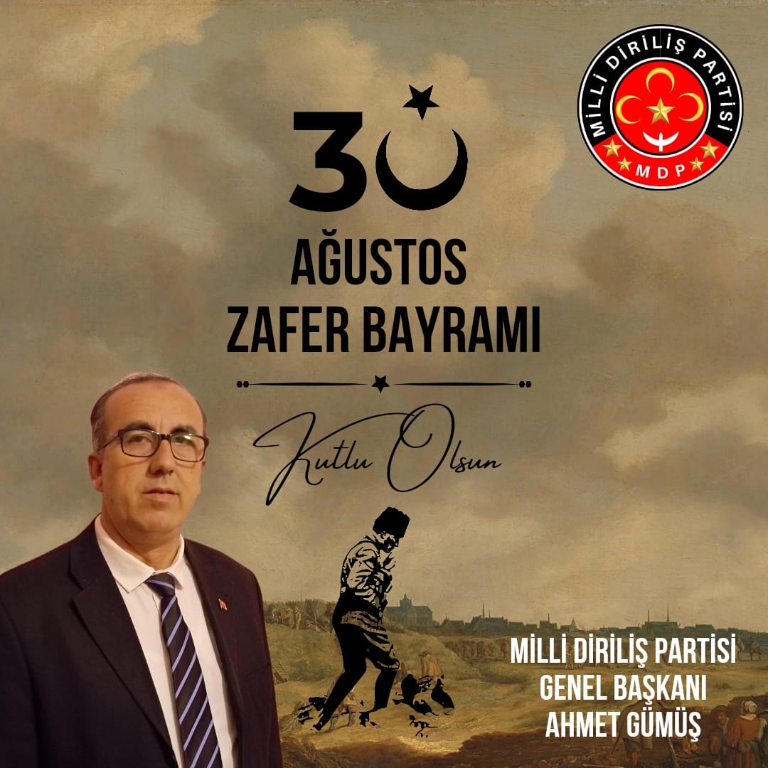 MİLLİ DİRİLİŞ PARTİSİ GENEL BAŞKANI AHMET GÜMÜŞ’DEN 30 AĞUSTOS ZAFER BAYRAMI MESAJI…