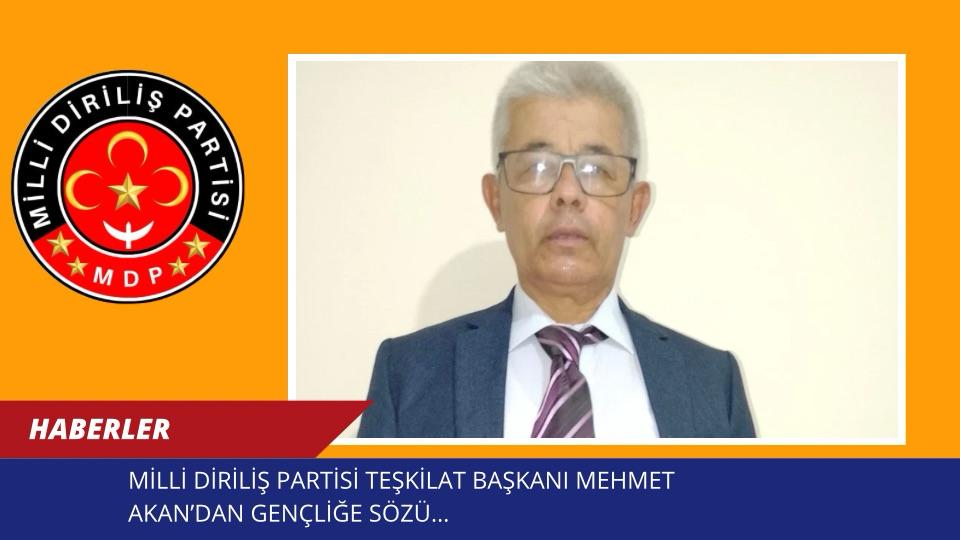 MİLLİ DİRİLİŞ PARTİSİ TEŞKİLAT BAŞKANI MEHMET AKAN’DAN GENÇLİĞE SÖZÜ