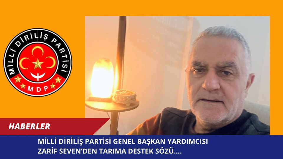 MİLLİ DİRİLİŞ PARTİSİ GENEL BAŞKAN YARDIMCISI ZARİF SEVEN’DEN TARIMA DESTEK SÖZÜ