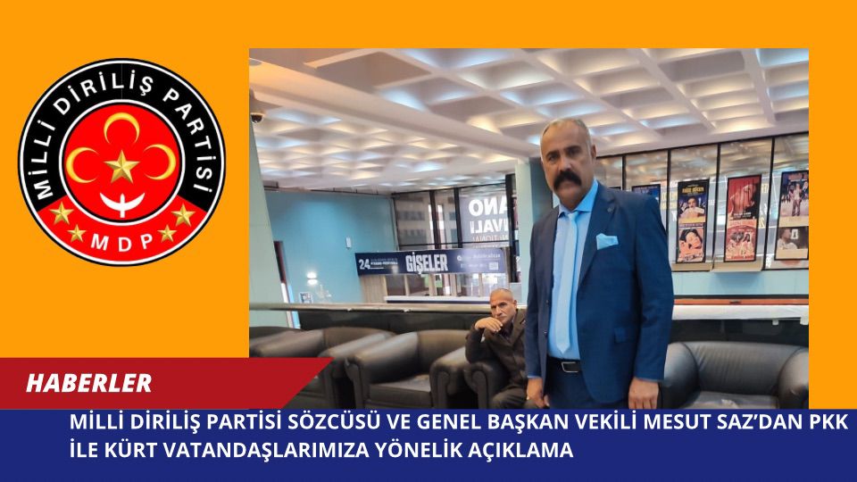 Milli Diriliş Partisi Sözcüsü ve Genel Başkan Vekili Mesut Saz’dan PKK ile Kürt Vatandaşlarımıza Yönelik Açıklama