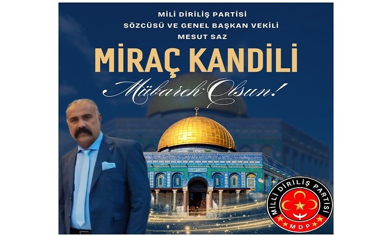 Milli Diriliş Partisi Sözcüsü ve Genel Başkan Vekili Mesut Saz’dan Miraç Kandili Mesajı