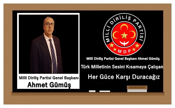 Milli Diriliş Partisi Genel Başkanı Ahmet Gümüş: “Türk Milletinin Sesini Kısamaya Çalışan Her Güce Karşı Duracağız