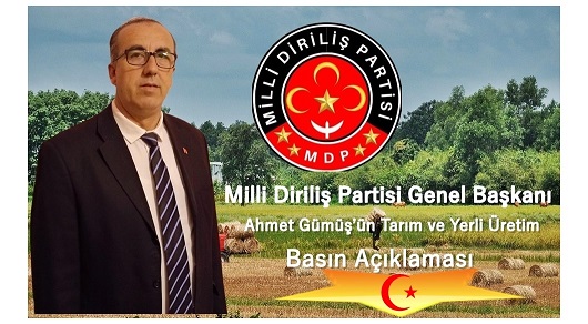 Milli Diriliş Partisi Genel Başkanı Ahmet Gümüş’ün Tarım ve Yerli Üretim Konusundaki Açıklaması