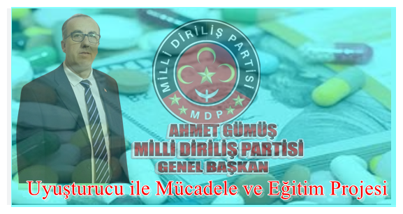 Milli Diriliş Partisi Genel Başkanı Ahmet Gümüş’ten Uyuşturucu ile Mücadele ve Eğitim Projesi