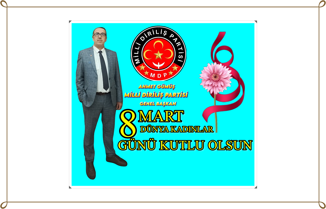Milli Diriliş Partisi Genel Başkanı Ahmet Gümüş’ten 8 Mart Dünya Kadınlar Günü Mesajı